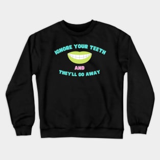 Ignore Your Teeth And They'll Go Away Crewneck Sweatshirt